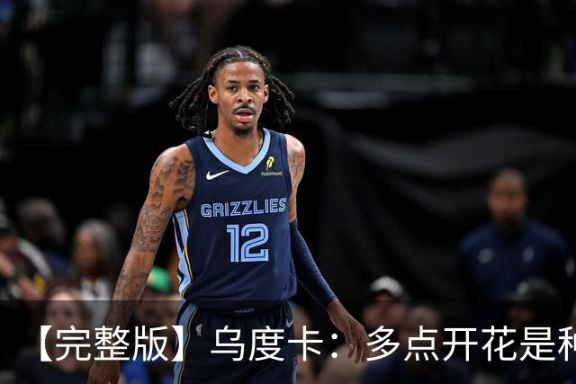 【完整版】乌度卡：多点开花是种奢侈 阵容深度让得分手更轻松