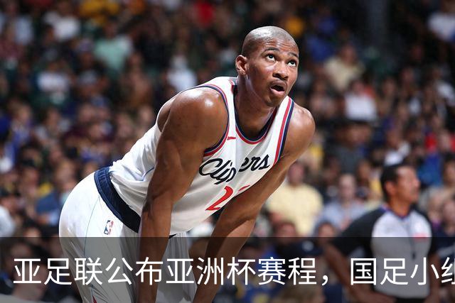亚足联公布亚洲杯赛程，国足小组赛均在黄金时间段