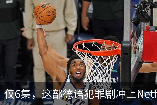 仅6集，这部德语犯罪剧冲上Netflix全球第2，84国热播