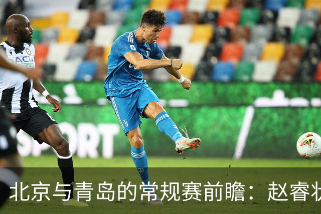 北京与青岛的常规赛前瞻：赵睿状态回升，李楠和布朗谈五连胜