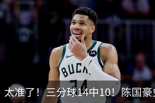 太准了！三分球14中10！陈国豪史诗级进化