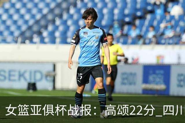 女篮亚俱杯战报：高颂22分 四川女篮大胜韩国KBStars