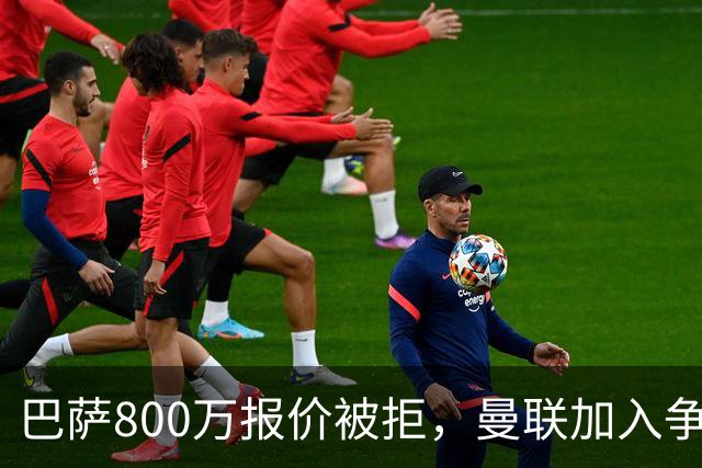 巴萨800万报价被拒，曼联加入争夺18岁中卫