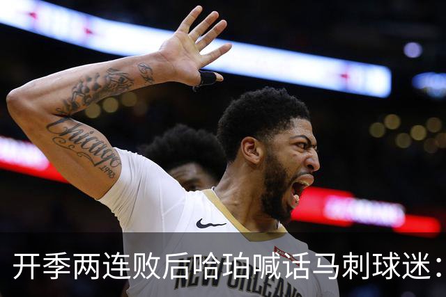 开季两连败后哈珀喊话马刺球迷：现在就担心太早了