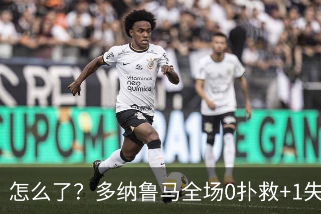 怎么了？多纳鲁马全场0扑救+1失误导致丢球，获评4.8分全场最低