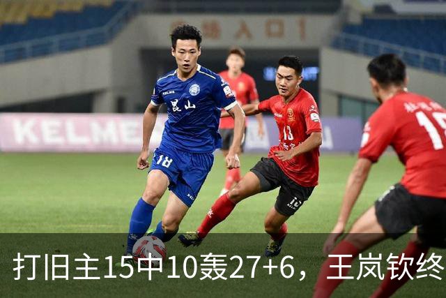 打旧主15中10轰27+6，王岚钦终于醒了，山东这钱没白花，邱彪猛夸