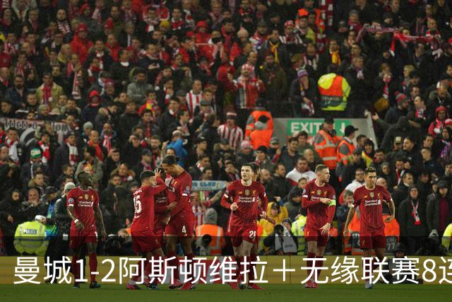 曼城1-2阿斯顿维拉＋无缘联赛8连胜＋五大联赛仅剩巴萨保持全胜！