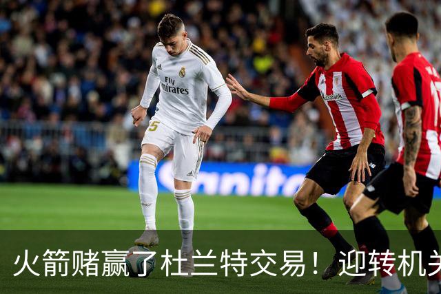 火箭赌赢了杜兰特交易！迎转机关键是范佛里特，格林表现备受争议