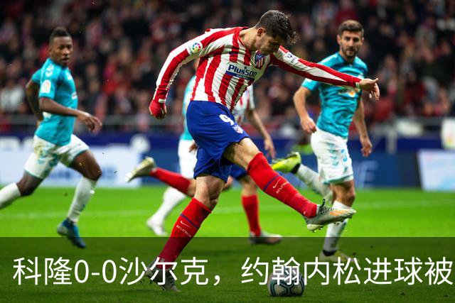 科隆0-0沙尔克，约翰内松进球被吹，阿达穆头球造险