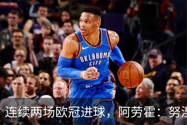连续两场欧冠进球，阿劳霍：努涅斯问是不是想比他为利物浦进球多