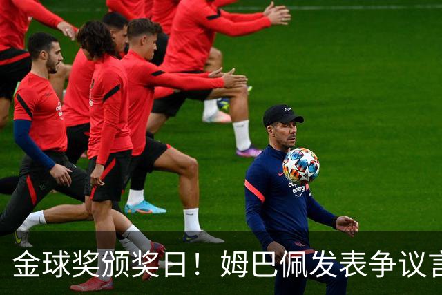 金球奖颁奖日！姆巴佩发表争议言论，更糟糕的是，这些话还无法翻译！