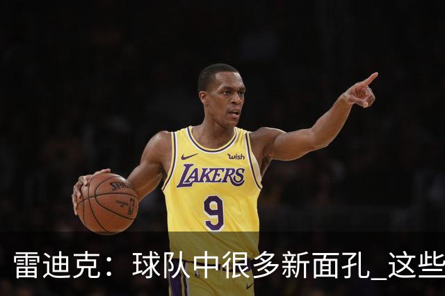 雷迪克：球队中很多新面孔 这些逆境都会成为未来的参考经历