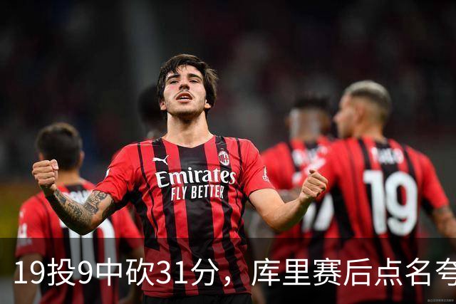 19投9中砍31分，库里赛后点名夸他全能