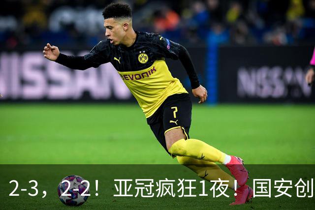 2-3，2-2！亚冠疯狂1夜！国安创造历史，海港吞首败，积分榜更新
