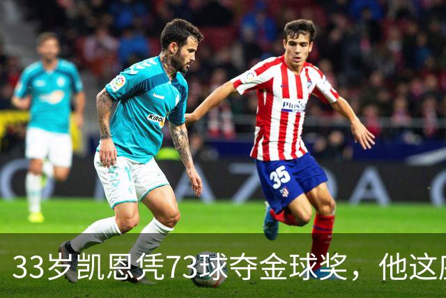 33岁凯恩凭73球夺金球奖，他这座奖杯的含金量有多高？