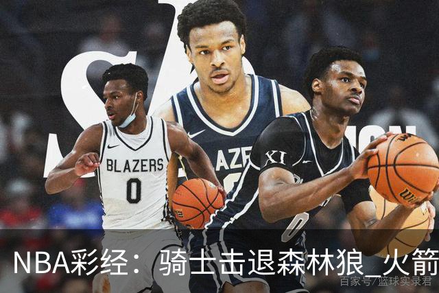 NBA彩经：骑士击退森林狼 火箭再胜老鹰 勇士力拼掘金